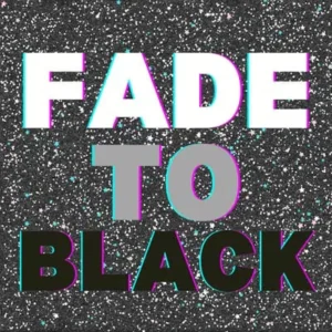 FADE TO BLACK